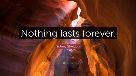General, art, business, computing, medicine, miscellaneous, religion, science, slang, sports, tech, phrases. Sidney Sheldon Quote: "Nothing lasts forever." (6 wallpapers) - Quotefancy