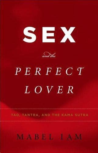 Sex And The Perfect Lover Tao Tantra And The Kama Sutra By Mabel