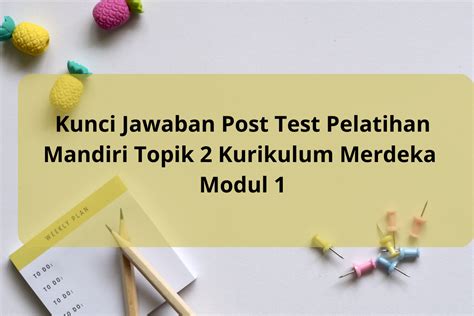 Kunci Jawaban Post Test Pelatihan Mandiri Topik Kurikulum Merdeka Modul Pernyataan Tepat