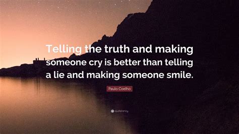 Paulo Coelho Quote Telling The Truth And Making Someone Cry Is Better