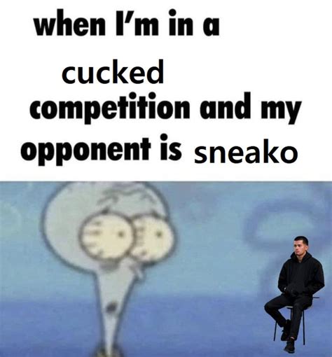 When Im In A Cucked Competition And My Opponent Is Sneako Sneakos