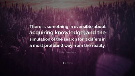 J Robert Oppenheimer Quote There Is Something Irreversible About