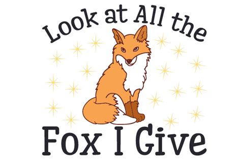 Look At All The Fox I Give Svg Cut File By Creative
