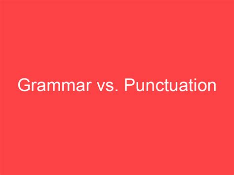Grammar Vs Punctuation Whats The Difference Main Difference