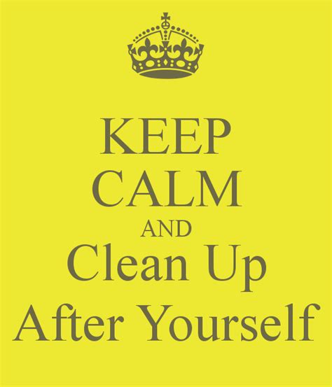 Clean Up After Yourself Quotes Quotesgram