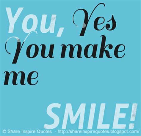 But, to me, you're everything in the world. You, Yes You make me SMILE! | Share Inspire Quotes ...