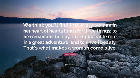 John Eldredge Quote We Think Youll Find That Every Woman In Her