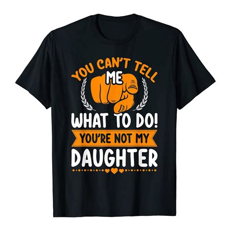 You Cant Tell Me What To Do Youre Not My Daughter Shirt Etsy
