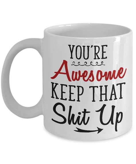 Youre Awesome Keep That Shit Up Mug 11 Oz Ceramic Coffee Mug Tea Cup