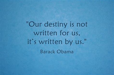 Our Destiny Is Not Written For Us Its Written By Us ~barack Obama