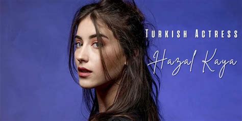 Turkish Actress Hazal Kaya Actresses Drama Tv Series Theatre Actor