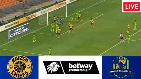 Live Kaizer Chiefs Vs Marumo Gallants Betway Premiership