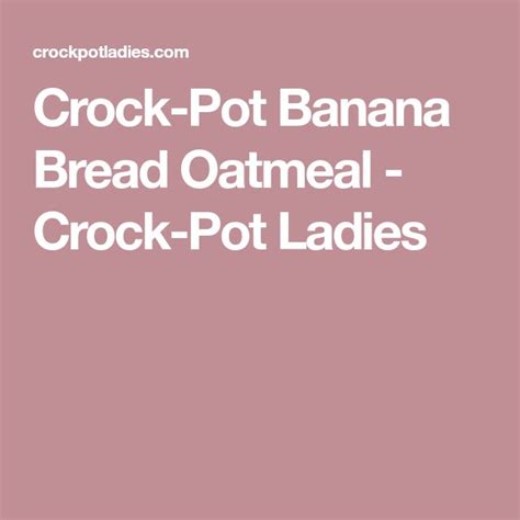 Crock Pot Banana Bread Oatmeal Recipe Recipe Crockpot Oatmeal