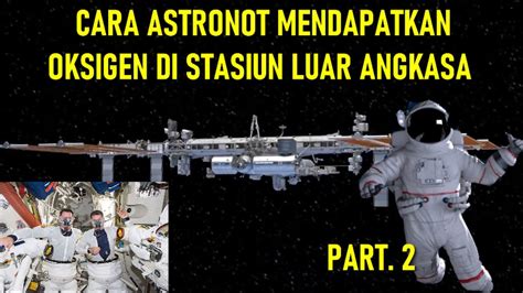 Part 2 Cara Astronot Menghasilkan Oksigen Di Stasiun Luar Angkasa