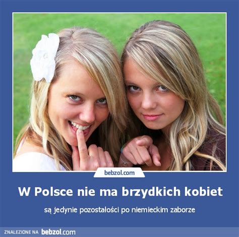 W Polsce Nie Ma Brzydkich Kobiet Bebzol Com