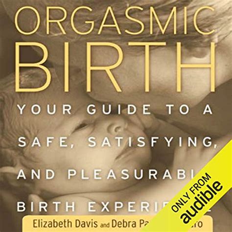Orgasmic Birth Your Guide To A Safe Satisfying And Pleasurable Birth