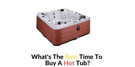 Whats The Best Time To Buy A Hot Tub Hot Tubs Report