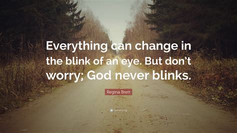 Regina Brett Quote Everything Can Change In The Blink Of An Eye But