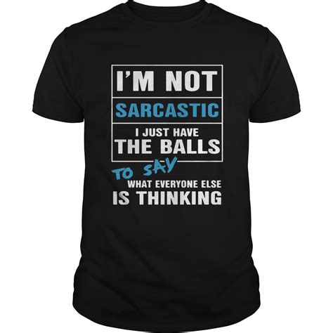 Im Not Sarcastic I Just Have The Balls To Say What Everyone Else Is