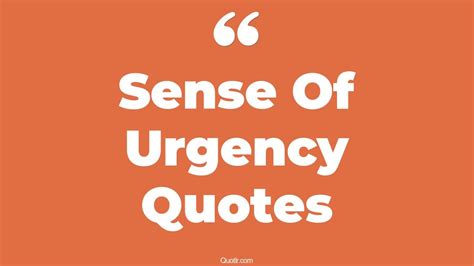 45 Fascinating Sense Of Urgency Quotes That Will Unlock Your True