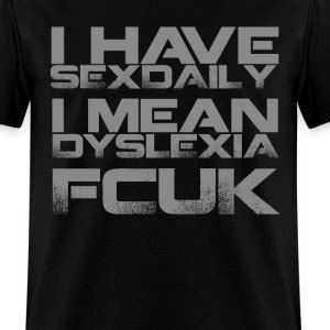 I Have Sexdaily I Mean Dyslexia T Shirts Spreadshirt