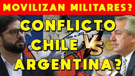 Conflicto Chile Vs Argentina Movilizan Tropas Militares Hackeo Chile Miedo Guerra Con