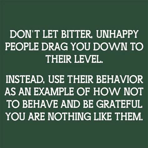 Dont Let Bitter Unhappy People Drag You Down To Their Level Instead
