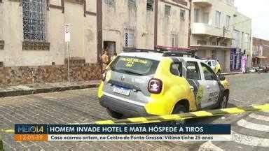 Meio Dia Paran Ponta Grossa Homem Invade Hotel E Mata H Spede A