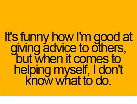 Funny Advice Pictures Its Funny How Im Good At Giving Advice