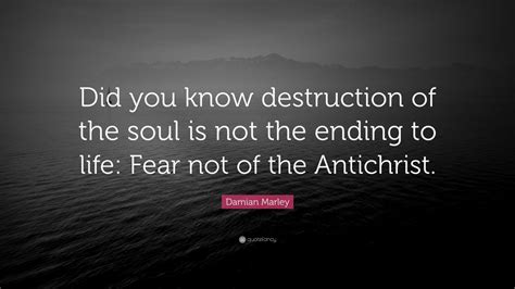 Best collection of famous damian marley quotes. Damian Marley Quote: "Did you know destruction of the soul is not the ending to life: Fear not ...