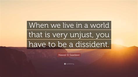 Nawal El Saadawi Quote “when We Live In A World That Is Very Unjust