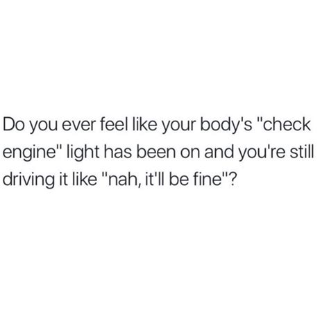 The Text Reads Do You Ever Feel Like Your Bodys Check Engine Light Has