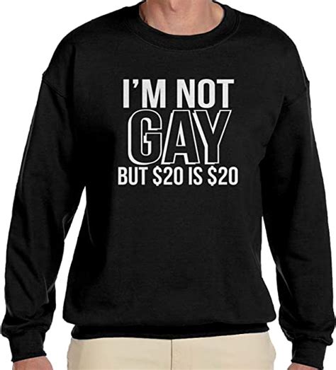Amdesco Mens Im Not Gay But 20 Bucks Is 20 Bucks Crewneck Sweatshirt