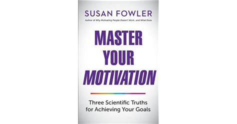 Master Your Motivation Three Scientific Truths For Achieving Your
