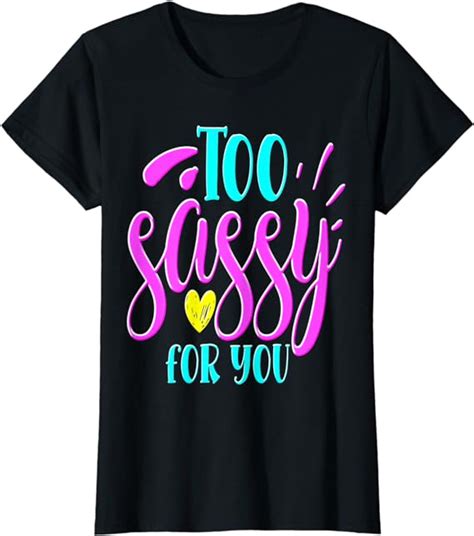 Sassy Girl T I Funny Saying I Too Sassy For You T Shirt Uk Clothing
