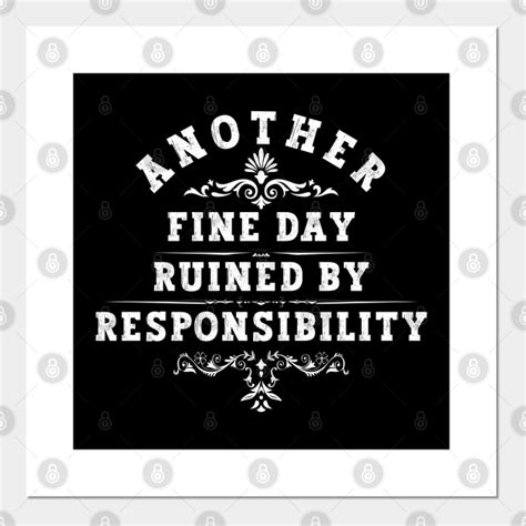 Another Fine Day Ruined By Responsibility Funny Posters And Art