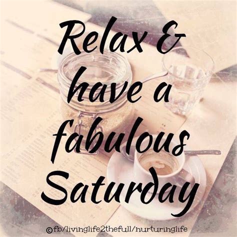 Relax And Have A Fabulous Saturday Saturday Saturday Quotes Happy Saturday Saturday Quote Happy