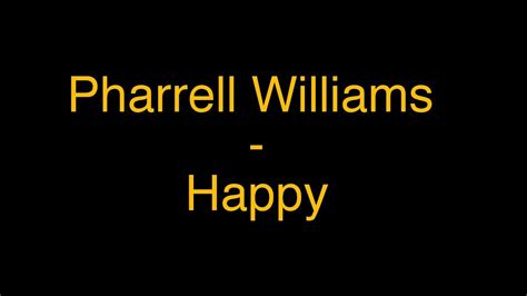Listen to the song and read the transcript. Happy - Pharrell Williams (Original + Lyrics) HD - YouTube