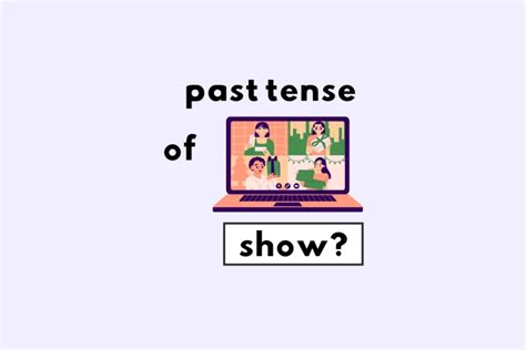 Showed Or Shown Whats The Past Tense Of Show