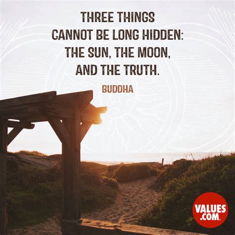 Also, the sun, the moon, the truth. "Three things cannot be long hidden: the sun, the moon ...
