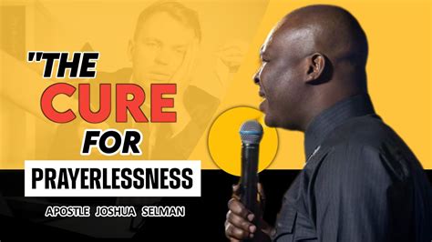 The Cure For Prayerlessness Apostle Joshua Selman Youtube