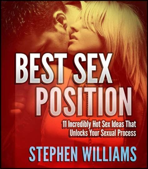 Best Sex Position Incredibly Hot Sex Ideas That Unlocks Your Sexual Process By Stephen Williams