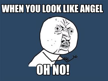 Nowhere in the bible are angels described like the pictures, paintings, or figurines of little baby cherub angels with wings that we so often see. Meme Creator - Funny When you look like angel Oh no! Meme ...
