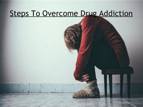 Steps To Overcome Drug Addiction