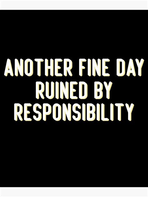 Another Fine Day Ruined By Responsibility Funny Quote Ruined Day