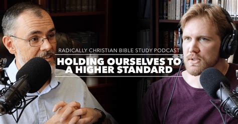 holding ourselves to a higher standard radically christian
