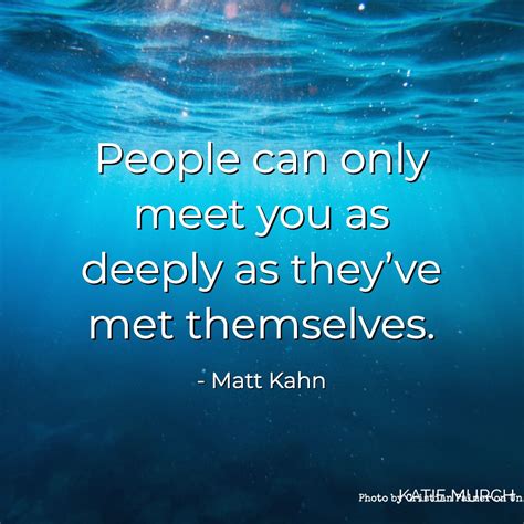 Quote People Can Only Meet You As Deeply As Theyve Met Themselves