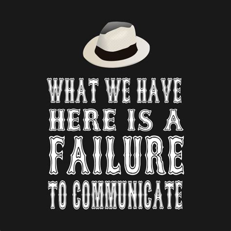 Cool Hand Luke Quote What We Have Here Is A Failure To Communicate Cool Hand Luke T Shirt