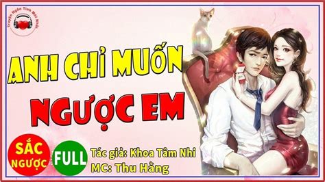 Truyện Hay Anh Chỉ Muốn Ngược Em Full Trọn Bộ Truyện Ngôn Tình Lãng Mạn Hay Ơi Là Hay