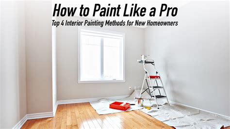 How To Paint Like A Pro Top 4 Interior Painting Methods For New